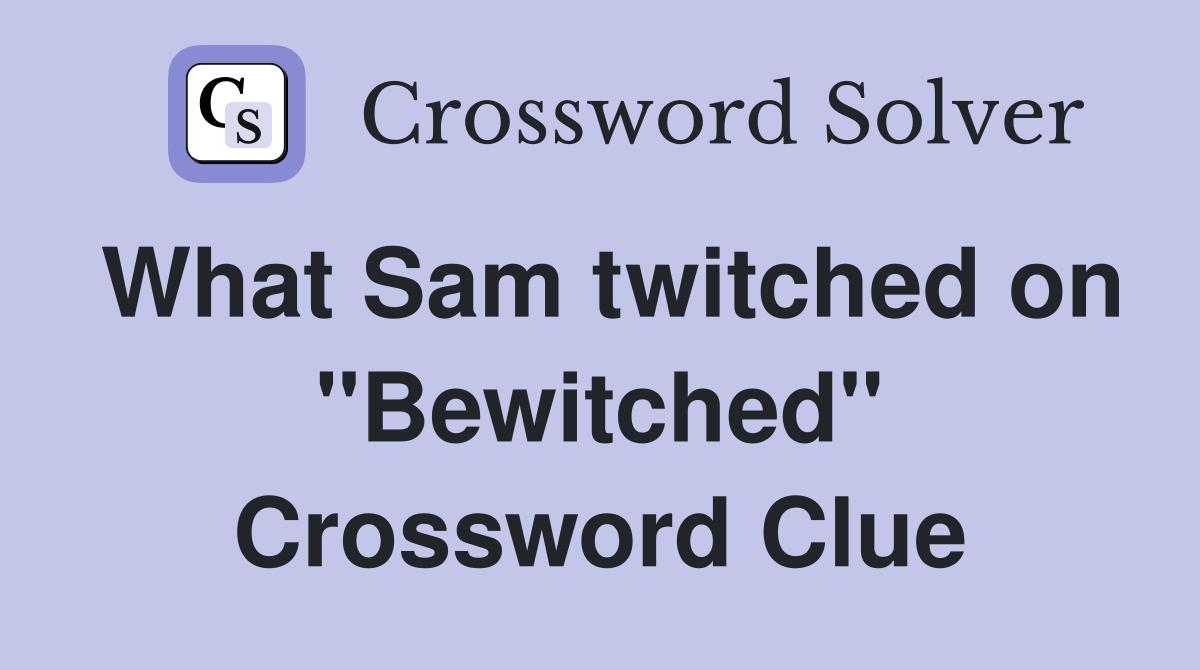 What Sam twitched on "Bewitched" Crossword Clue