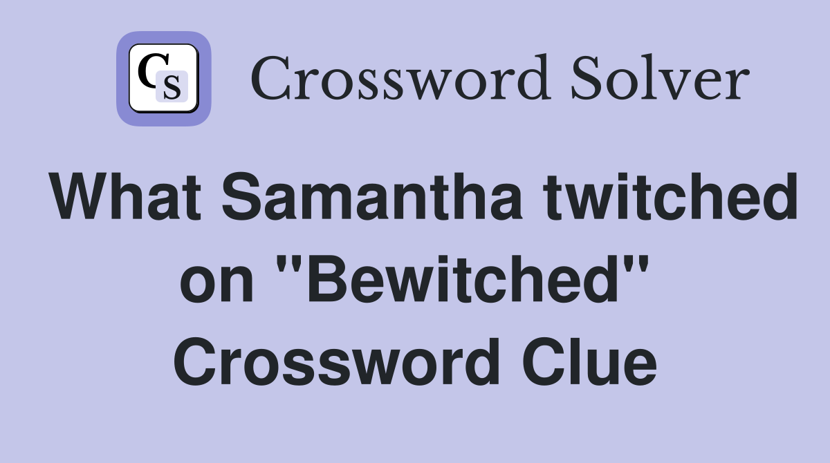 What Samantha twitched on "Bewitched" Crossword Clue