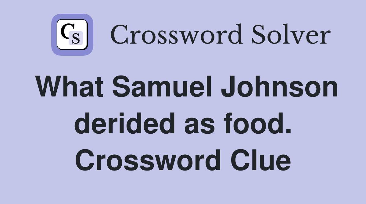What Samuel Johnson derided as food. Crossword Clue