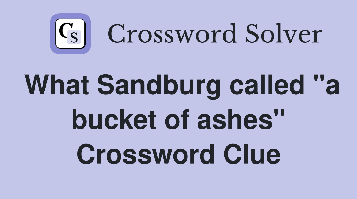 What Sandburg called "a bucket of ashes" Crossword Clue
