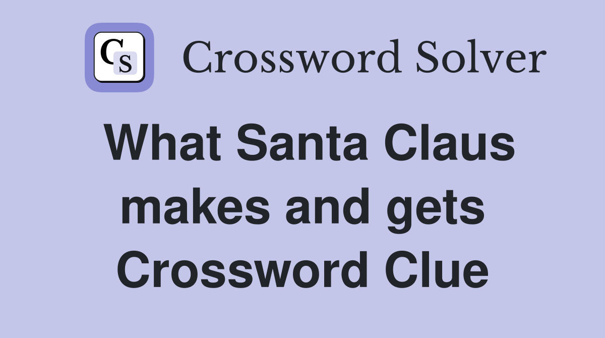 What Santa Claus makes and gets Crossword Clue