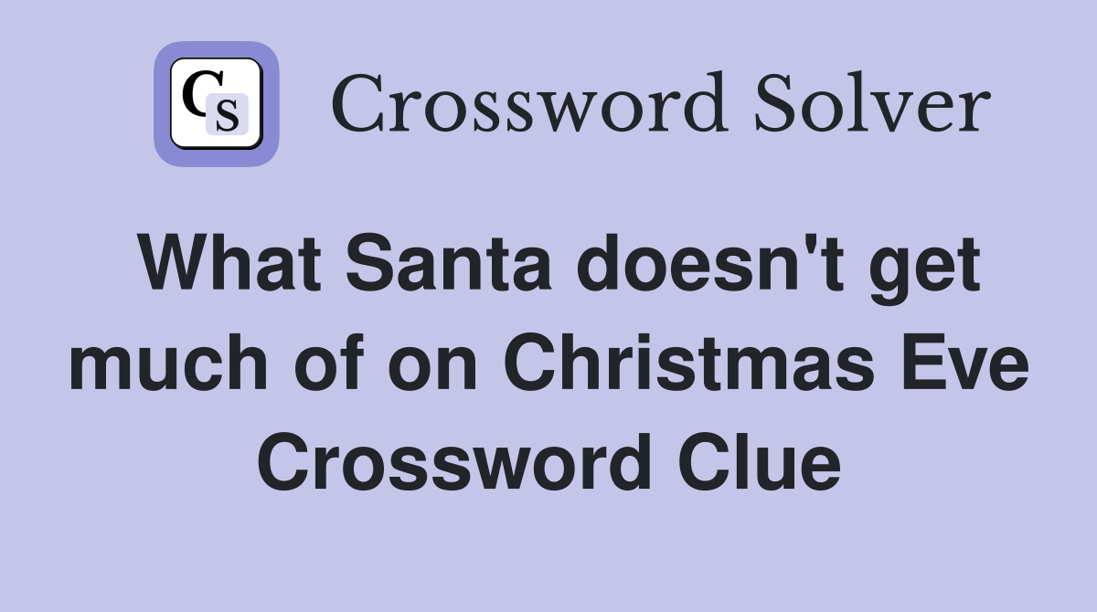 What Santa doesn't get much of on Christmas Eve Crossword Clue