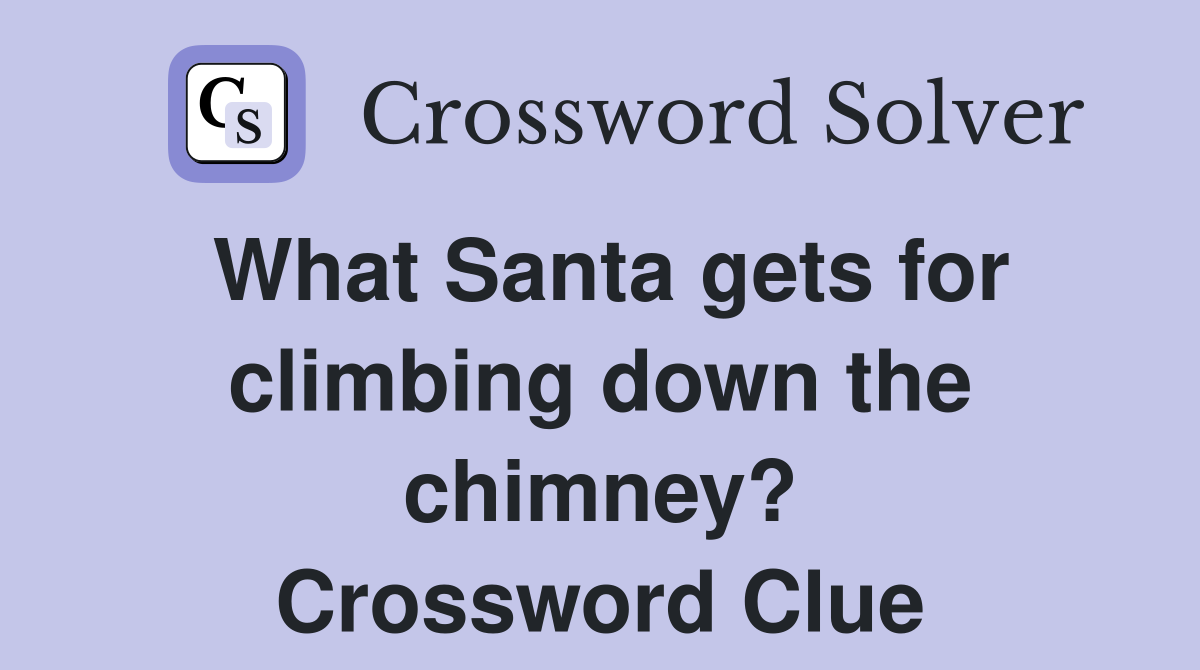 What Santa gets for climbing down the chimney? Crossword Clue