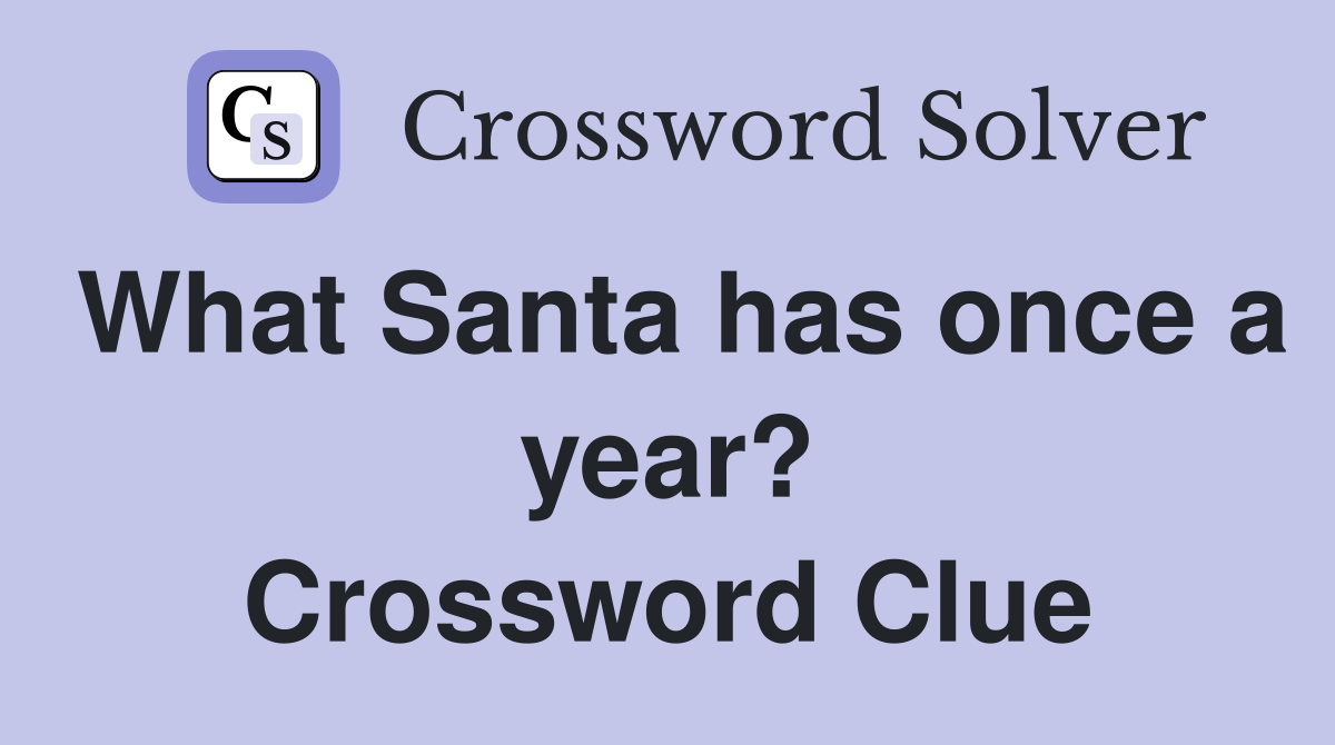 What Santa has once a year? Crossword Clue