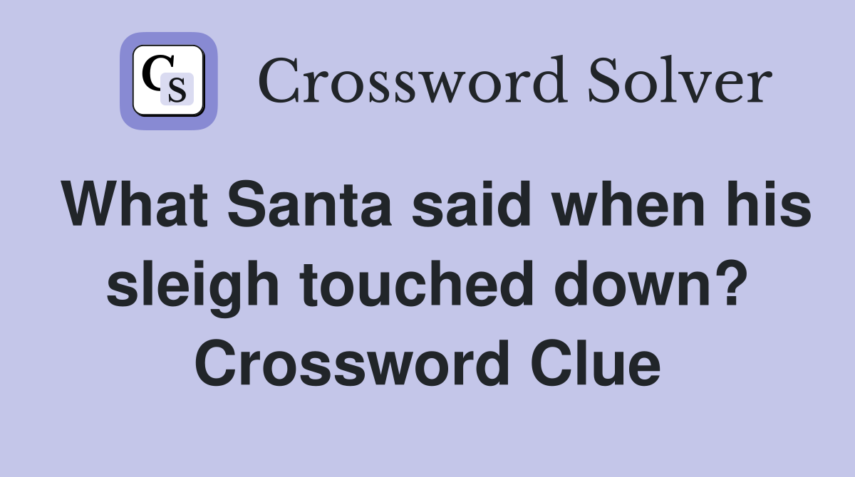 What Santa said when his sleigh touched down? Crossword Clue
