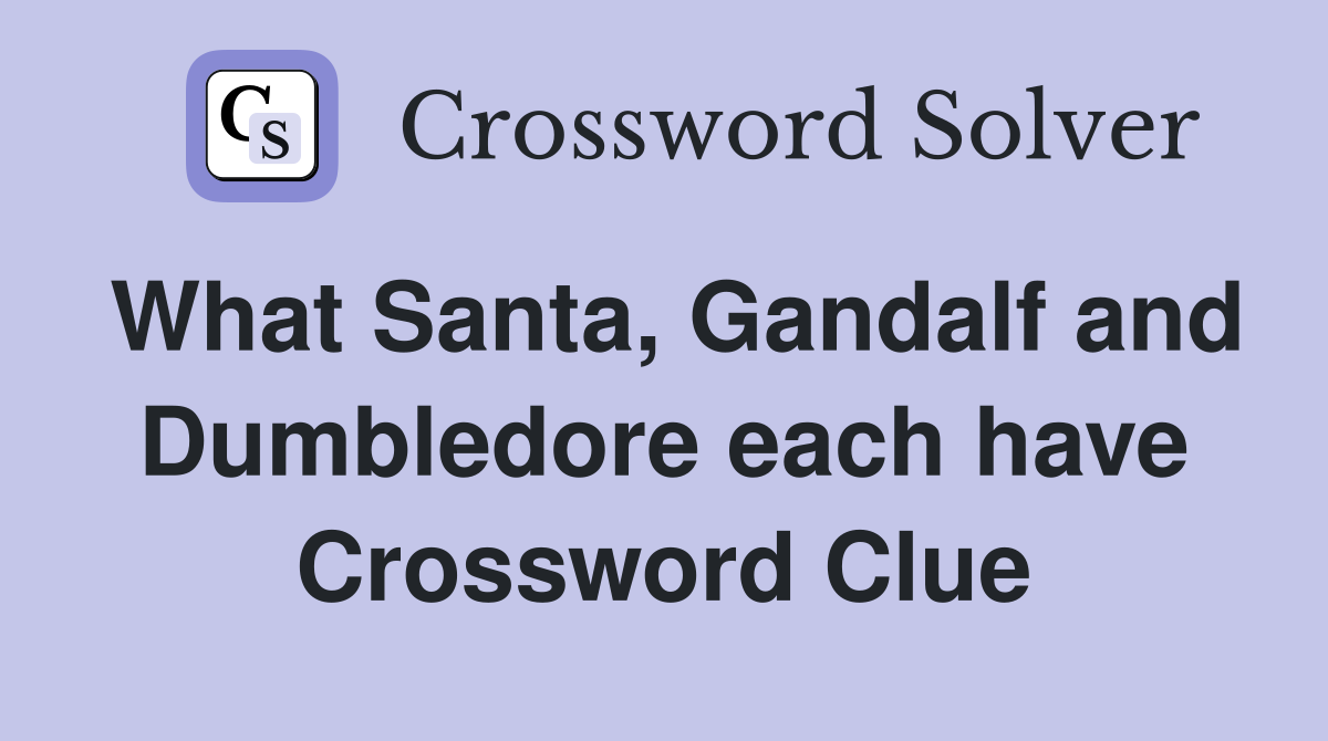 What Santa, Gandalf and Dumbledore each have Crossword Clue