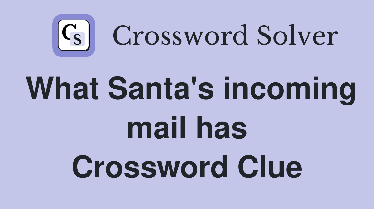 What Santa's incoming mail has Crossword Clue