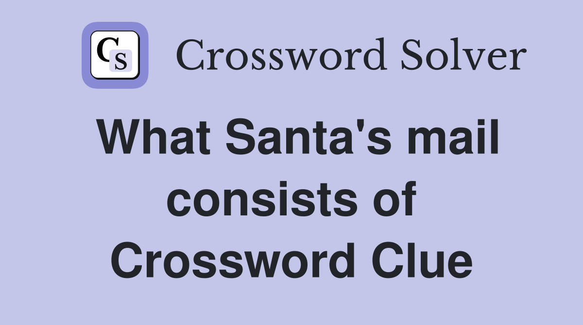 What Santa's mail consists of Crossword Clue