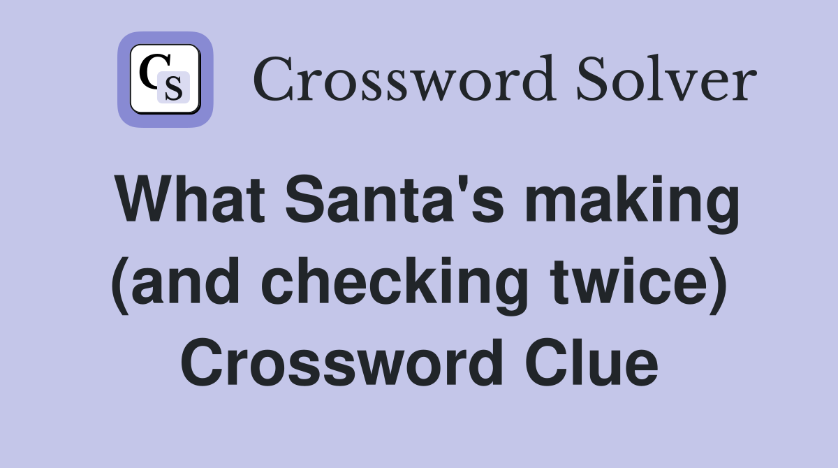 What Santa's making (and checking twice) Crossword Clue