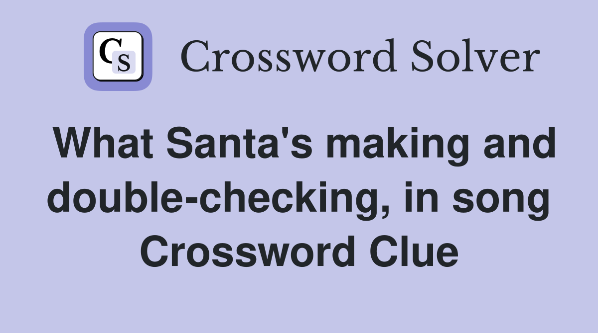 What Santa's making and double-checking, in song Crossword Clue