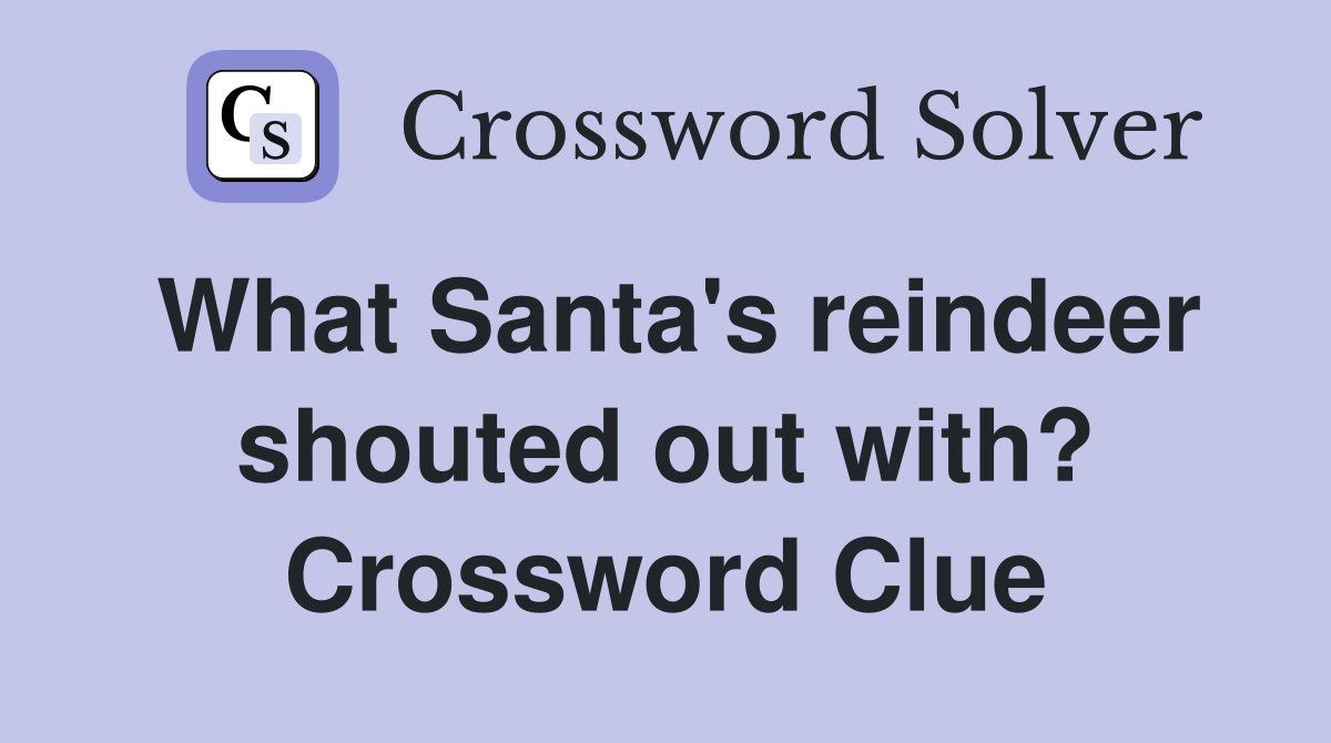 What Santa's reindeer shouted out with? Crossword Clue