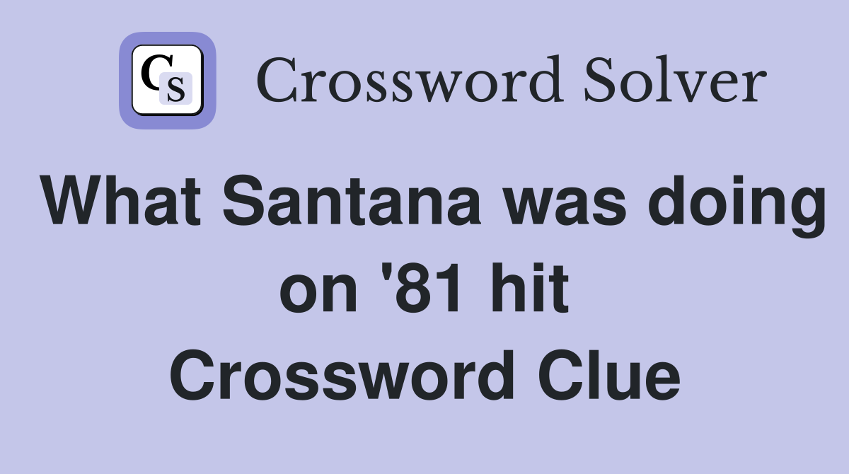 What Santana was doing on '81 hit Crossword Clue