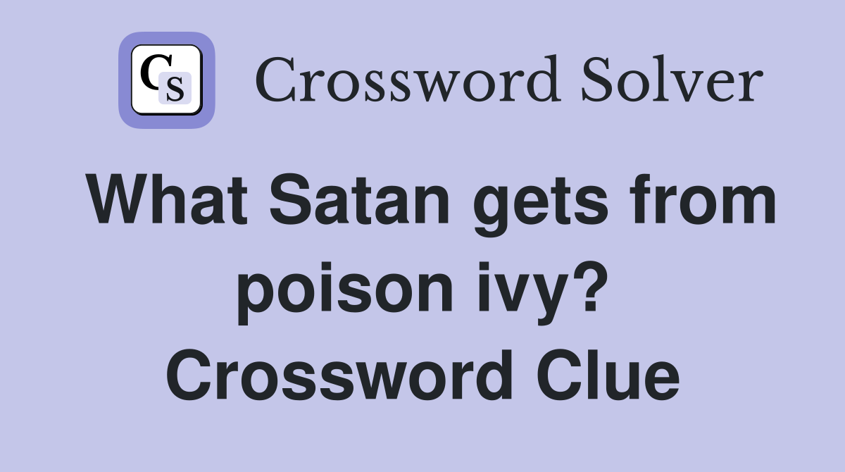 What Satan gets from poison ivy? Crossword Clue