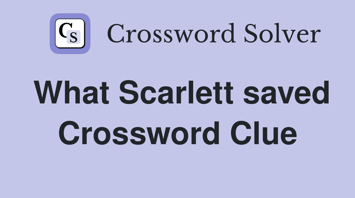 What Scarlett saved Crossword Clue
