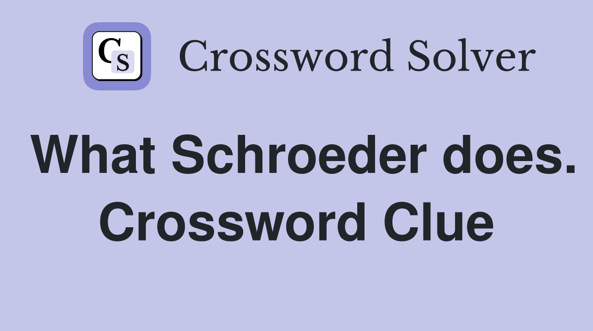 What Schroeder does. Crossword Clue
