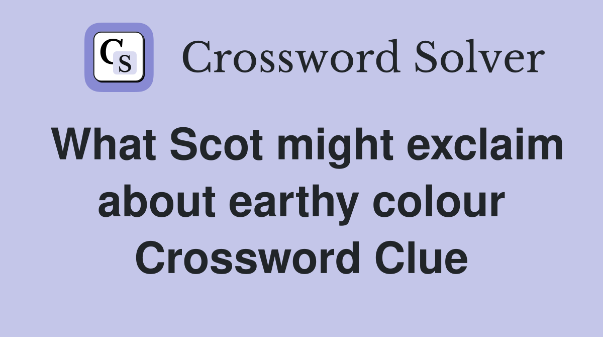 What Scot might exclaim about earthy colour Crossword Clue