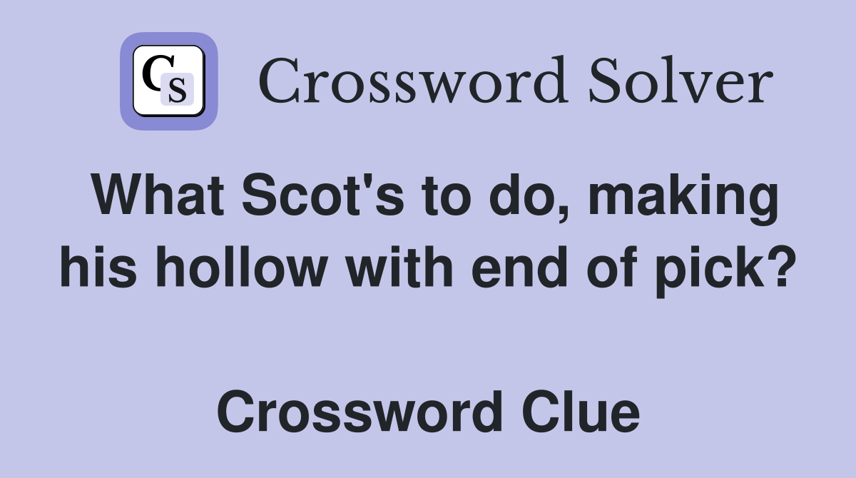 What Scot's to do, making his hollow with end of pick?  Crossword Clue