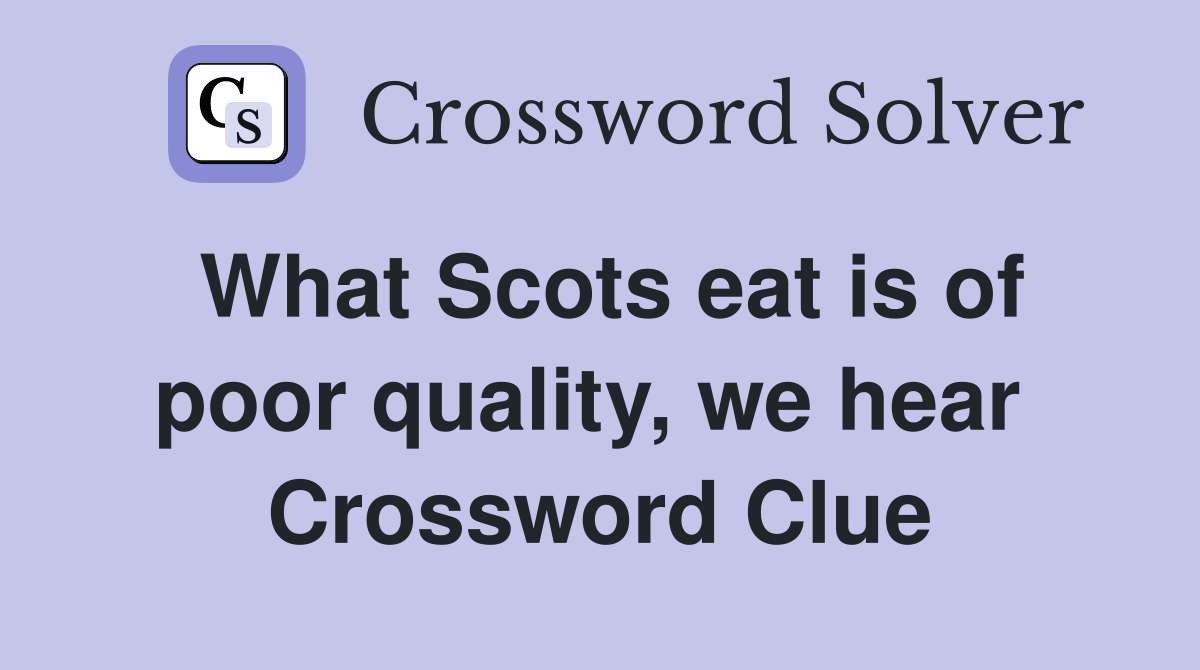 What Scots eat is of poor quality, we hear  Crossword Clue