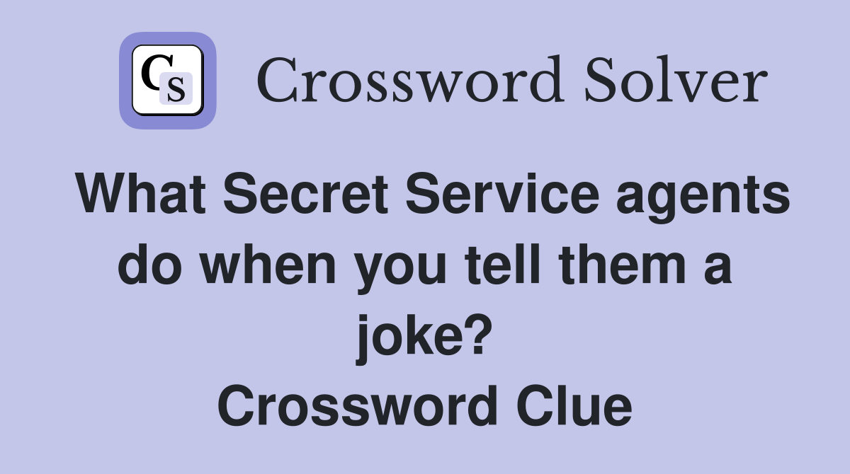 What Secret Service agents do when you tell them a joke? Crossword Clue