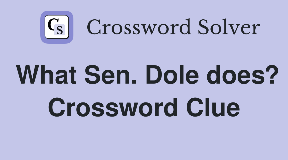 What Sen. Dole does? Crossword Clue