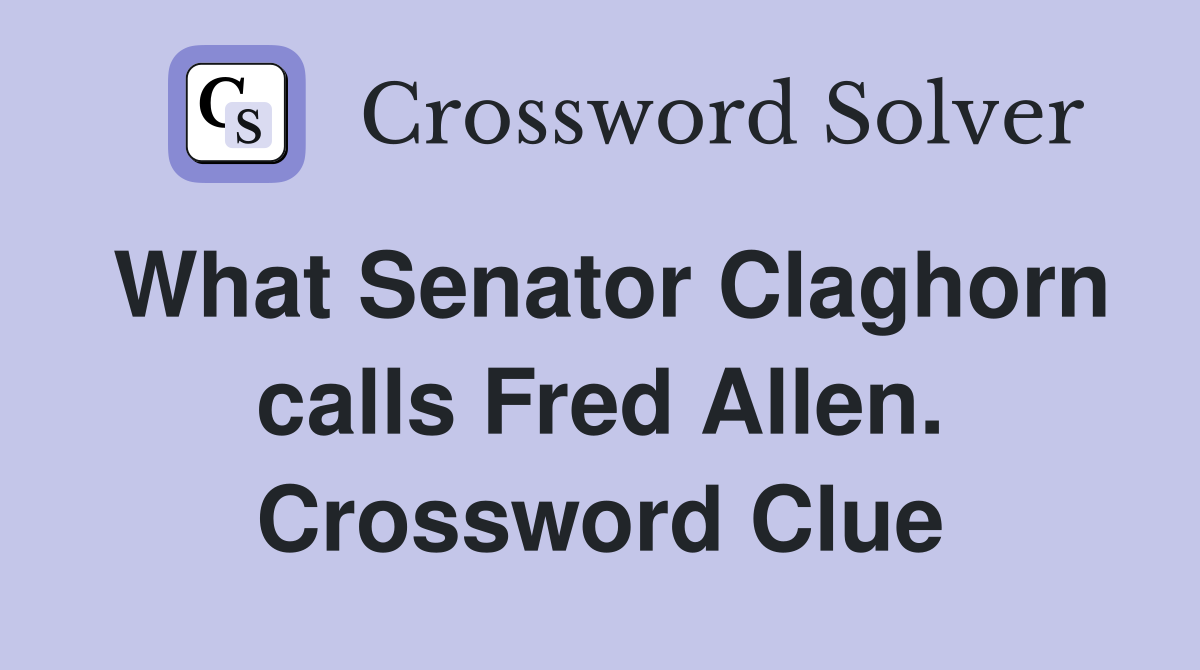 What Senator Claghorn calls Fred Allen. Crossword Clue