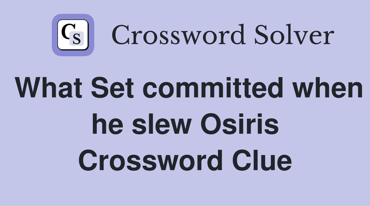 What Set committed when he slew Osiris Crossword Clue