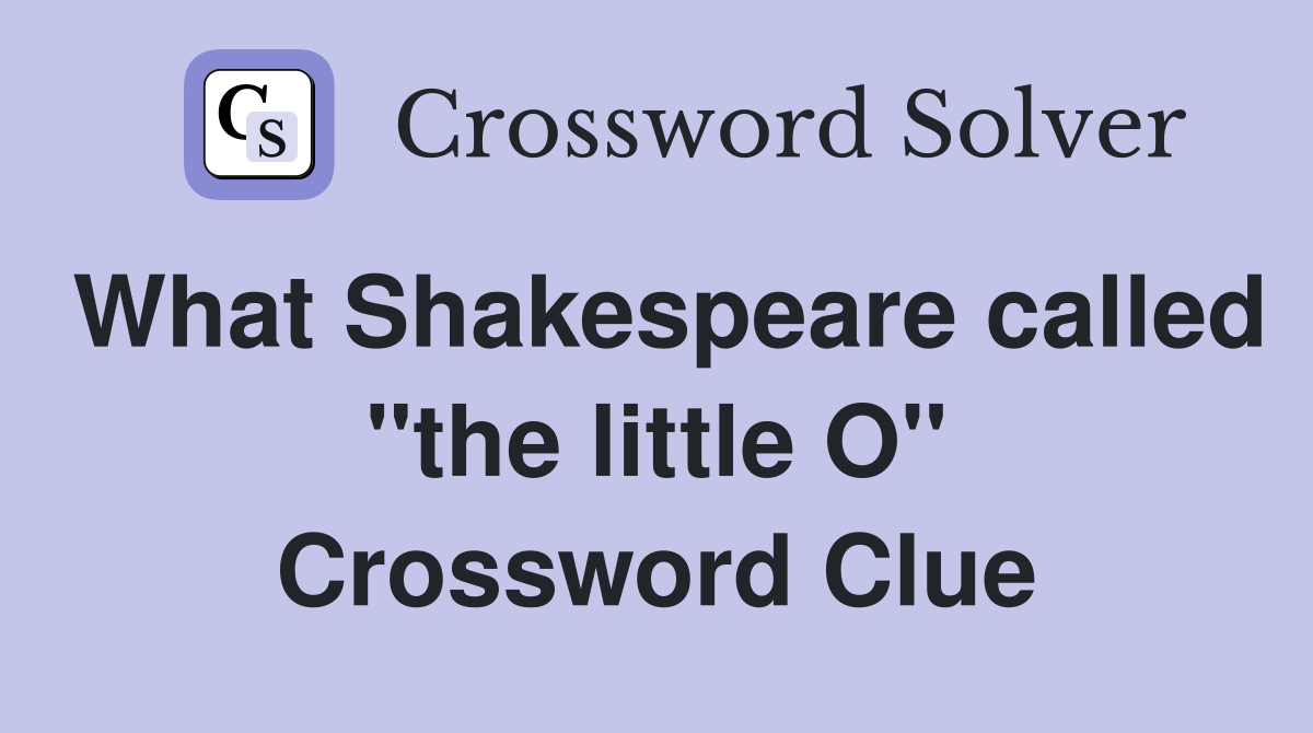 What Shakespeare called "the little O" Crossword Clue