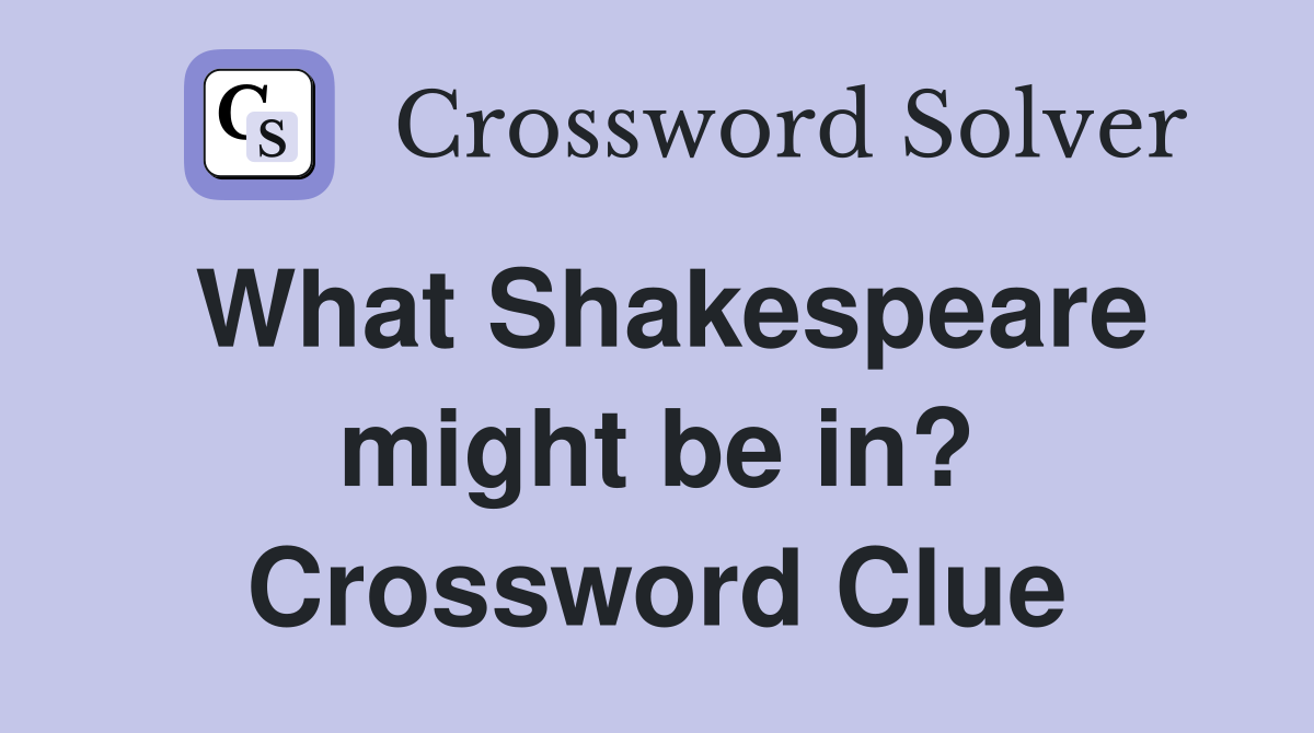 What Shakespeare might be in? Crossword Clue