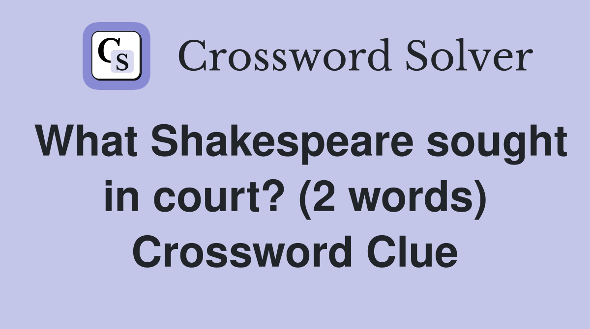What Shakespeare sought in court? (2 words) Crossword Clue