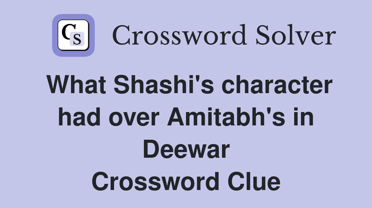 What Shashi's character had over Amitabh's in Deewar Crossword Clue