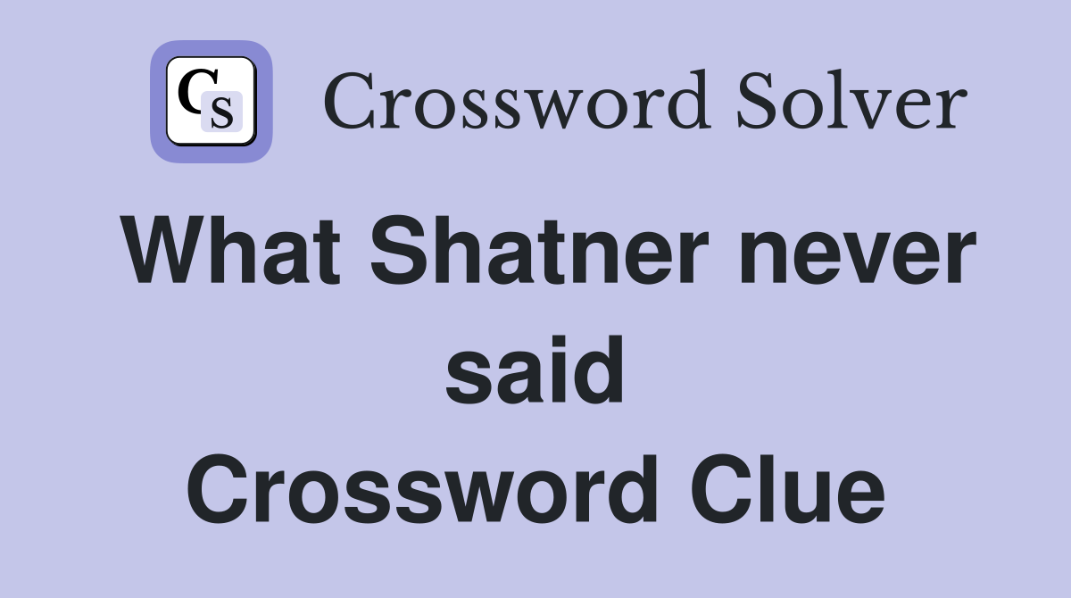 What Shatner never said Crossword Clue