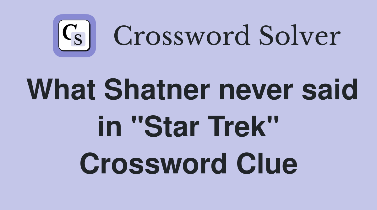 What Shatner never said in "Star Trek" Crossword Clue