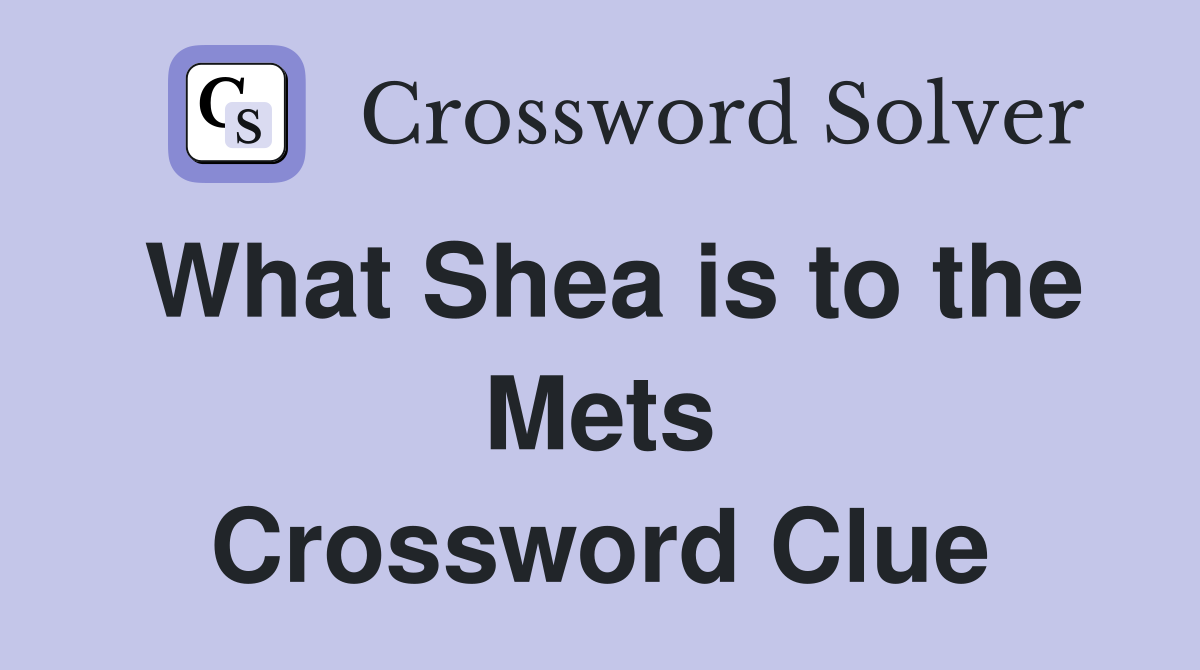 What Shea is to the Mets Crossword Clue