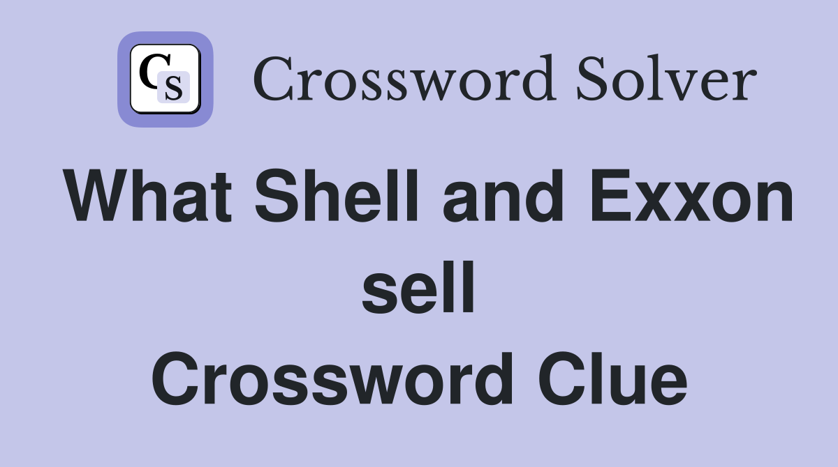 What Shell and Exxon sell Crossword Clue