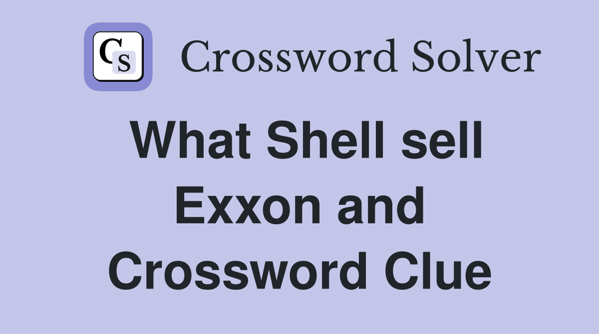 What Shell sell Exxon and Crossword Clue