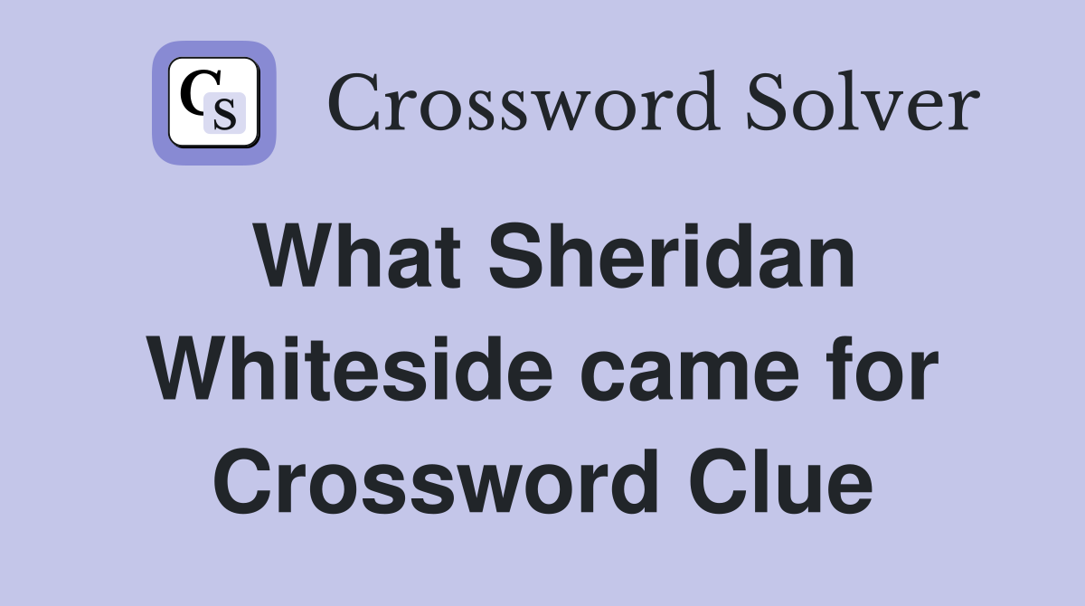 What Sheridan Whiteside came for Crossword Clue