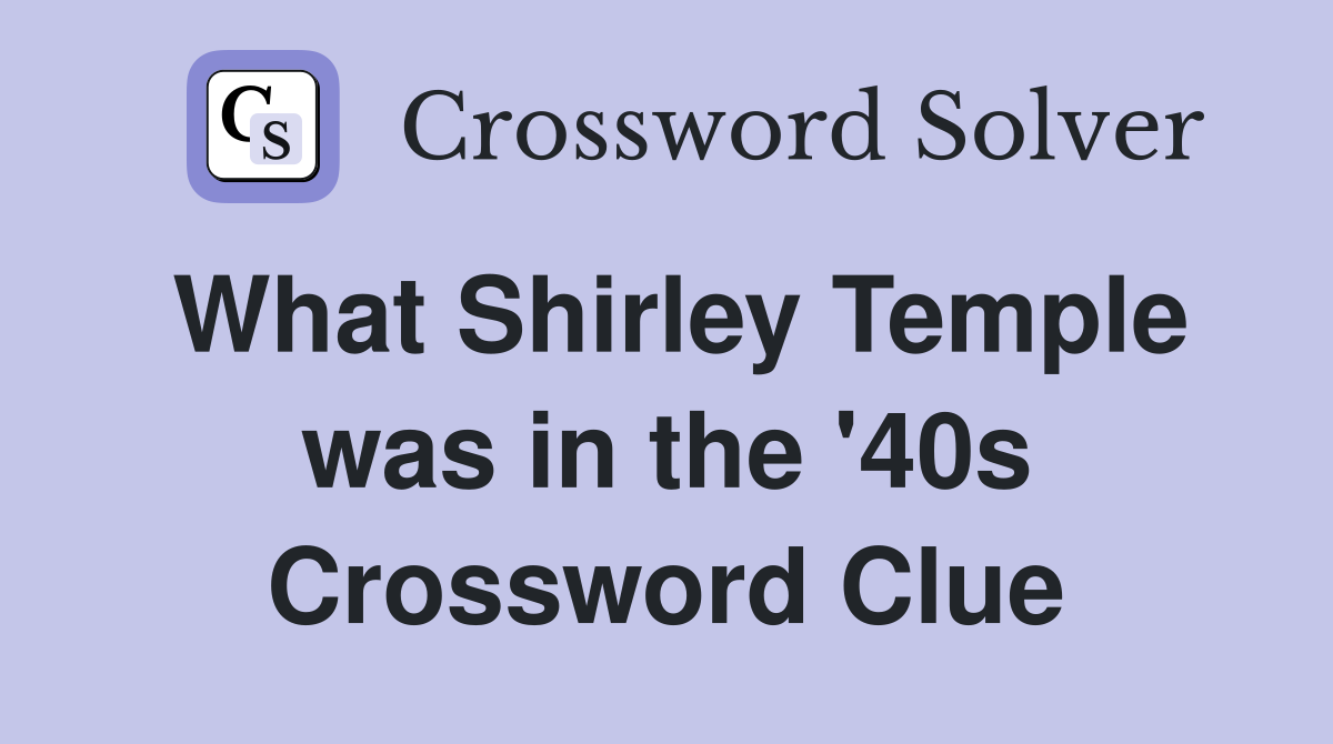 What Shirley Temple was in the '40s Crossword Clue