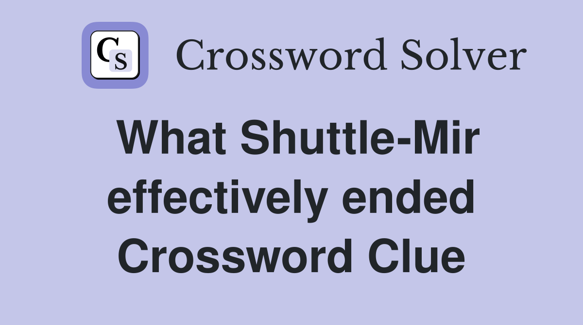 What Shuttle-Mir effectively ended Crossword Clue