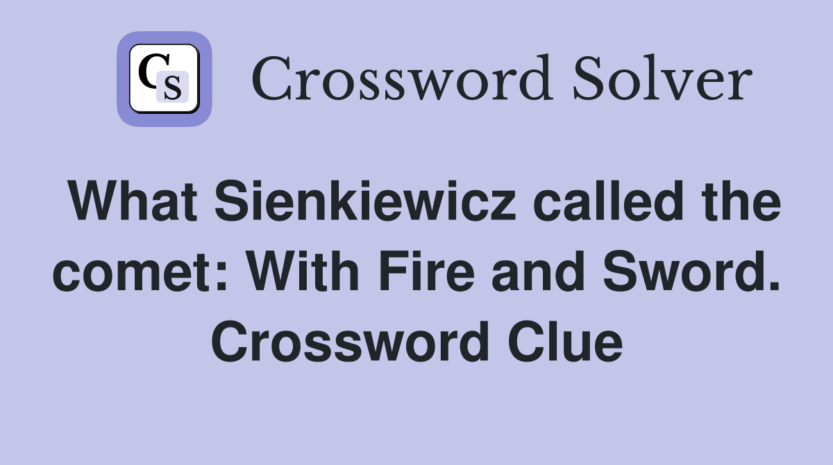 What Sienkiewicz called the comet: With Fire and Sword. Crossword Clue