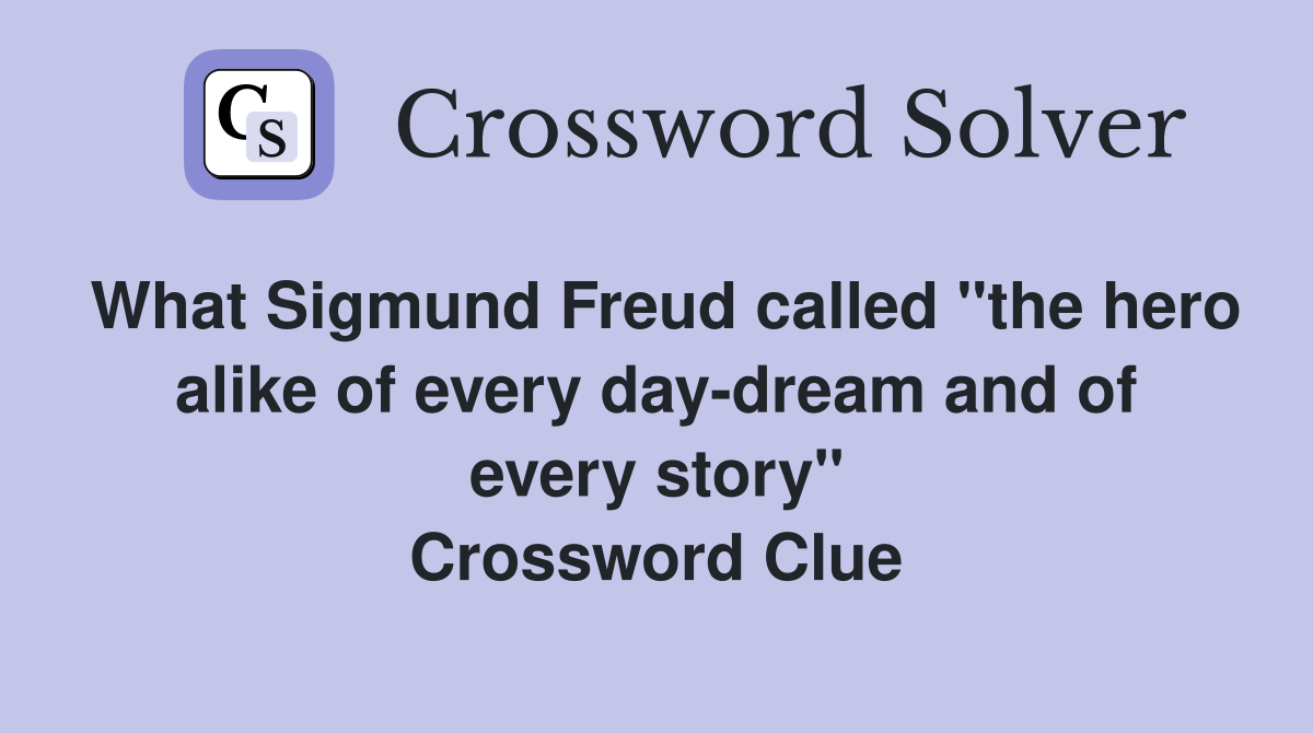 What Sigmund Freud called "the hero alike of every day-dream and of every story" Crossword Clue