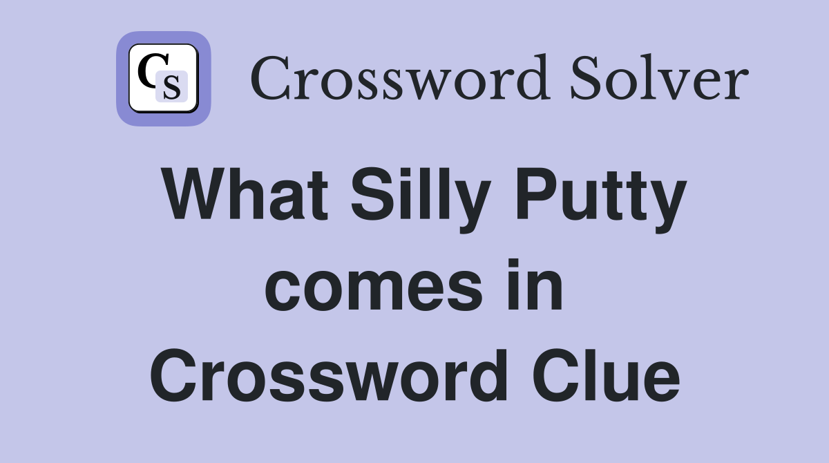 What Silly Putty comes in Crossword Clue