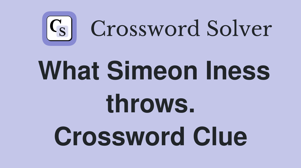 What Simeon Iness throws. Crossword Clue