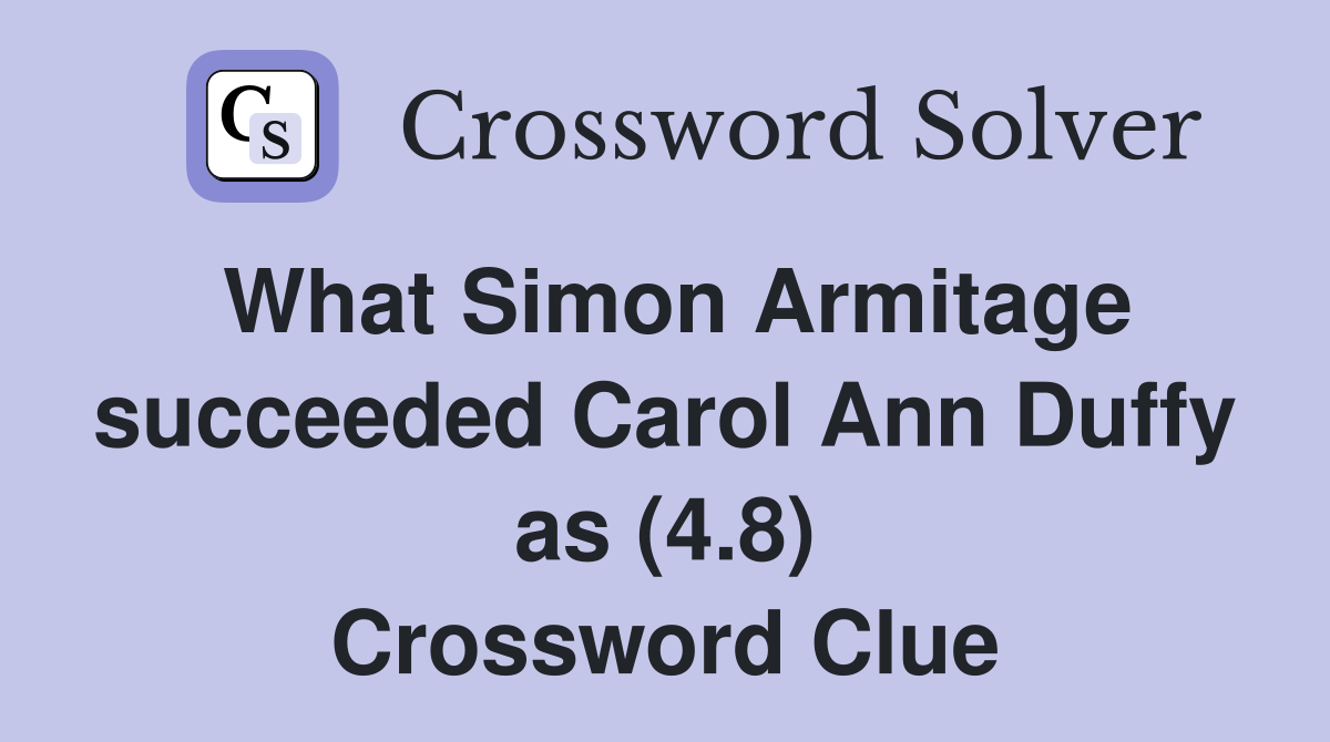 What Simon Armitage succeeded Carol Ann Duffy as (4.8) Crossword Clue