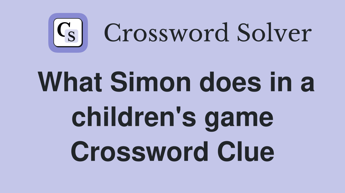 What Simon does in a children's game Crossword Clue