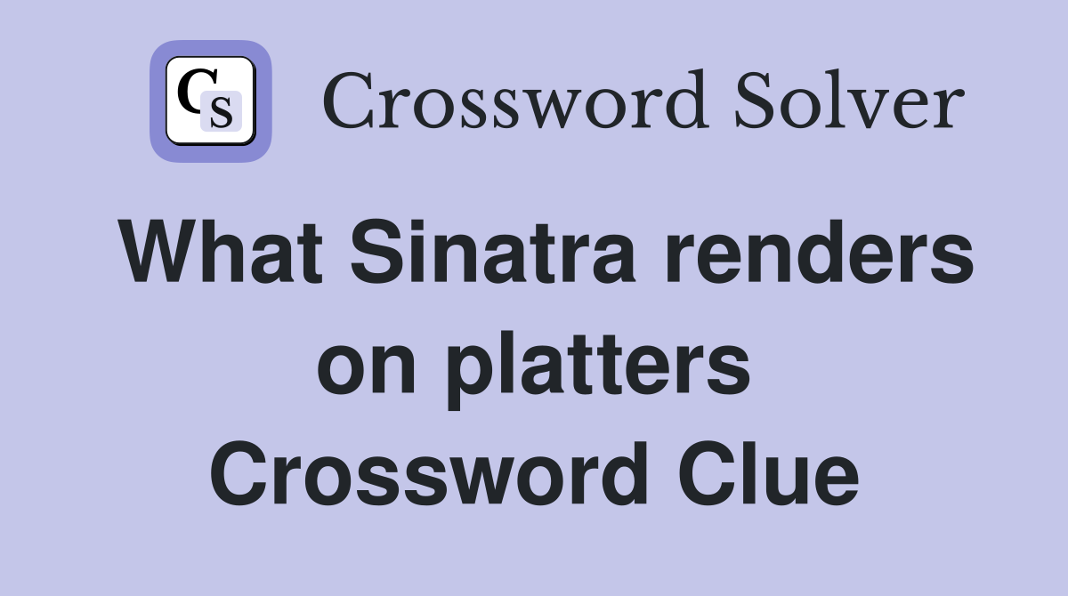 What Sinatra renders on platters Crossword Clue
