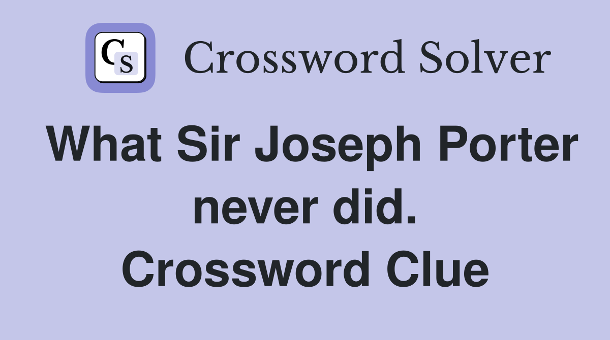 What Sir Joseph Porter never did. Crossword Clue