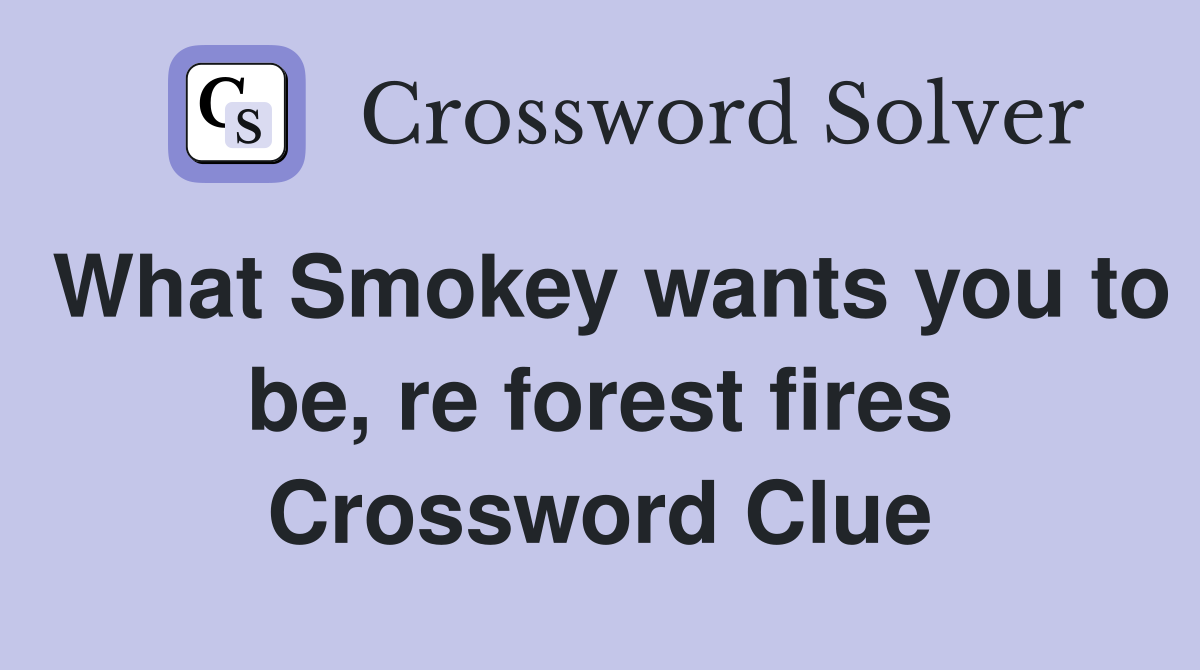 What Smokey wants you to be, re forest fires Crossword Clue