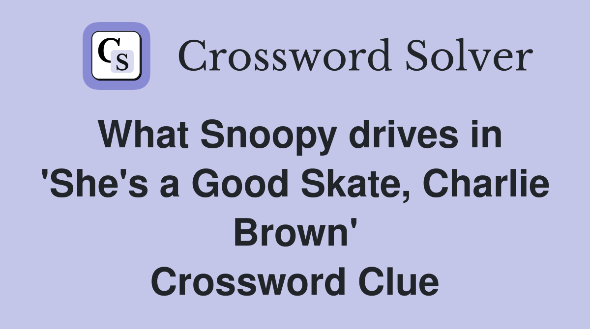 What Snoopy drives in 'She's a Good Skate, Charlie Brown' Crossword Clue