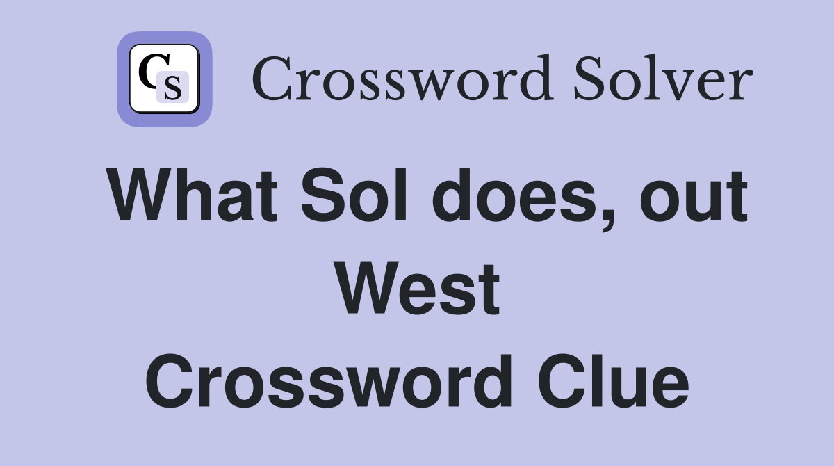 What Sol does, out West Crossword Clue