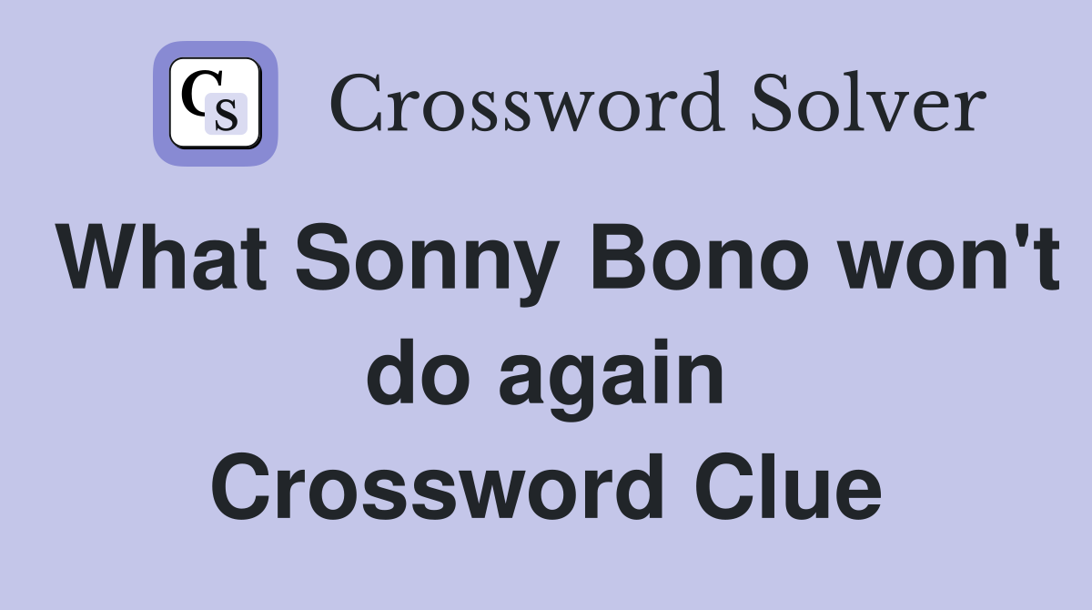 What Sonny Bono won't do again Crossword Clue